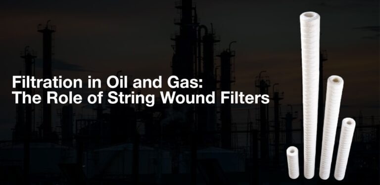 Filtration in Oil and Gas: The Role of String Wound Filters