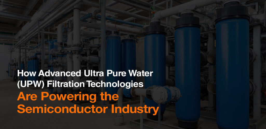 Advanced water filtration system for semiconductor industry