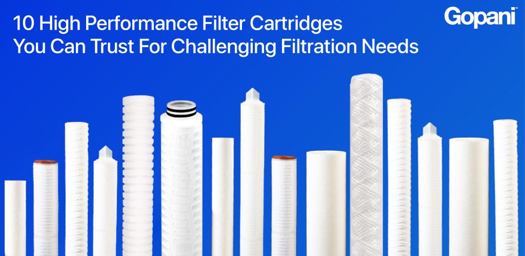 10 High Performance Filter Cartridges You Can Trust For Challenging Filtration Needs